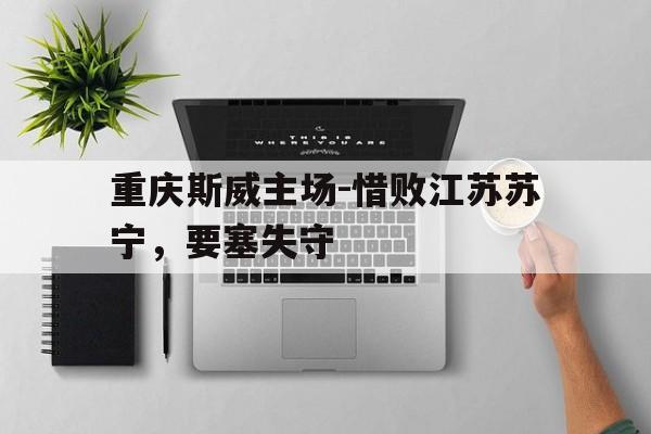 包含重庆斯威主场-惜败江苏苏宁,要塞失守的词条