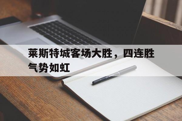 莱斯特城客场大胜,四连胜气势如虹